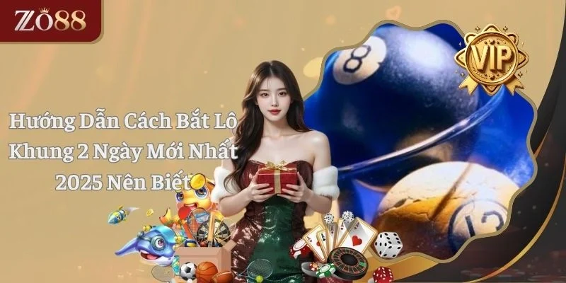Hướng Dẫn Cách Bắt Lô Khung 2 Ngày Mới Nhất 2025 Nên Biết