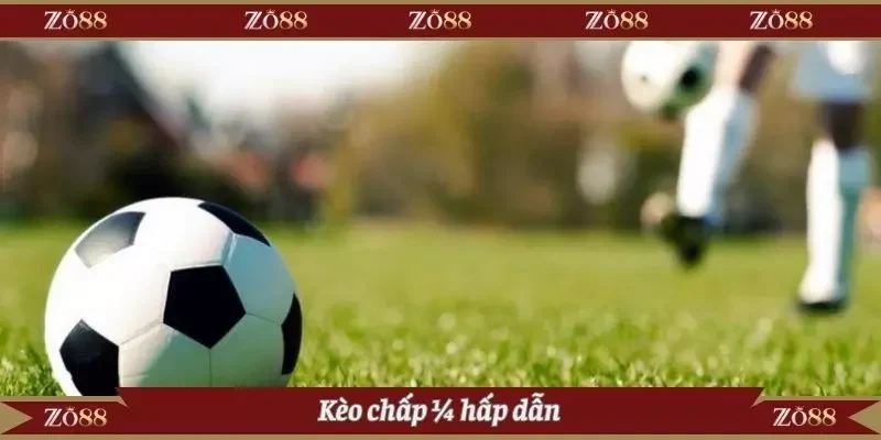 Kèo chấp ¼ hấp dẫn