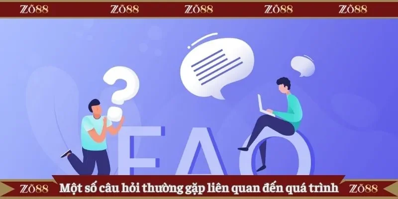 Một số FAQ thường gặp liên quan đến quá trình