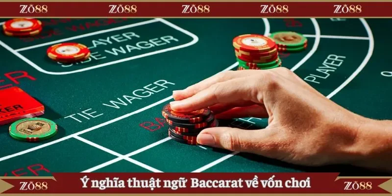 Ý nghĩa thuật ngữ Baccarat về vốn chơi